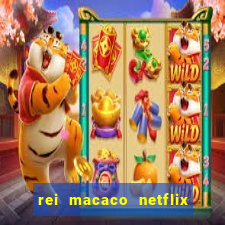 rei macaco netflix 3 temporada